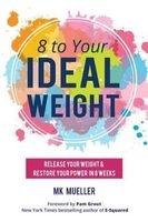 8 to Your Idealweight - Release Your Weight & Restore Your Power in 8 Weeks (Paperback) - M K Mueller Photo