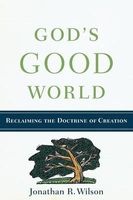 God's Good World - Reclaiming the Doctrine of Creation (Paperback) - Jonathan R Wilson Photo