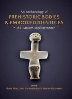 An Archaeology of Prehistoric Betaodies and Embodied Identities in the Eastern Mediterranean (Hardcover) - Sevi Triantaphyllou Photo