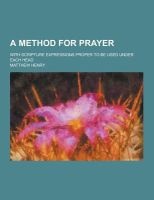 A Method for Prayer; With Scripture Expressions Proper to Be Used Under Each Head (Paperback) - Matthew Henry Photo