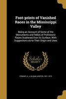 Foot-Prints of Vanished Races in the Mississippi Valley (Paperback) - A J Alban Jasper 1821 1915 Conant Photo