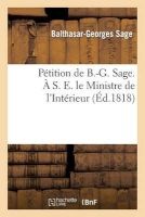 Petition de B.-G. Sage. A S. E. Le Ministre de L'Interieur (French, Paperback) - Sage B G Photo