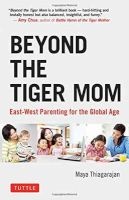 Beyond the Tiger Mom - East-West Parenting for the Global Age (Hardcover) - Maya Thiagarajan Photo