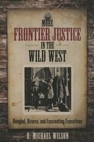 More Frontier Justice in the Wild West - Bungled, Bizarre, and Fascinating Executions (Paperback) - R Michael Wilson Photo