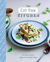 The Eat Raw Kitchen - Feel-Good Food for Happy and Healthy Eating (Hardcover) - Parragon Books Ltd Photo