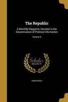 The Republic - A Monthly Magazine, Devoted to the Dissemination of Political Information; Volume 6 (Paperback) -  Photo