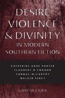 Desire, Violence, & Divinity in Modern Southern Fiction - Katherine Anne Porter, Flannery O'Connor, Cormac McCarthy, Walker Percy (Paperback) - Gary M Ciuba Photo