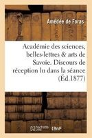 Academie Des Sciences, Belles-Lettres Et Arts de Savoie. Discours de Reception Lu Dans La Seance (French, Paperback) - Amedee Foras Photo