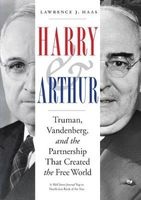 Harry and Arthur - Truman, Vandenberg, and the Partnership That Created the Free World (Hardcover) - Lawrence J Haas Photo