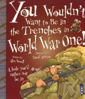 You Wouldn't Want to be in the Trenches in World War One! (Paperback) - Alex Woolf Photo