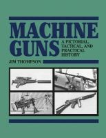 Machine Guns - A Pictorial, Tactical and Practical History (Paperback) - Jim Thompson Photo