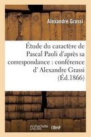 Etude Du Caractere de Pascal Paoli D'Apres Sa Correspondance: Conference de M. Alexandre Grassi (French, Paperback) - Grassi A Photo