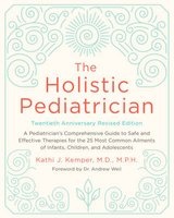 The Holistic Pediatrician, Twentieth Anniversary Revised Edition - A Pediatrician's Comprehensive Guide to Safe and Effective Therapies for the 25 Most Common Ailments of Infants, Children, and Adolescents (Paperback) - Kathi J Kemper Photo