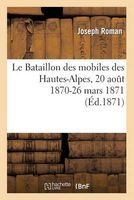 Le Bataillon Des Mobiles Des Hautes-Alpes, 20 Aout 1870-26 Mars 1871 (French, Paperback) - Roman J Photo