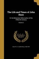 The Life and Times of John Huss - Or the Bohemian Reformation of the Fifteenth Century; Volume 2 (Paperback) - E H Ezra Hall 1823 1875 Gillett Photo