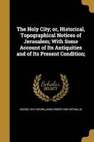 The Holy City; Or, Historical, Topographical Notices of Jerusalem; With Some Account of Its Antiquities and of Its Present Condition; (Paperback) - George 1814 1878 Williams Photo