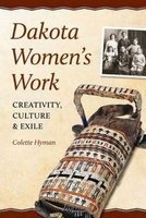 Dakota Women's Work - Creativity, Culture & Exile (Paperback) - Colette A Hyman Photo