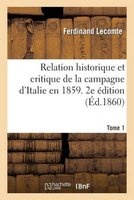 Relation Historique Et Critique de la Campagne D'Italie En 1859. 2e Edition. Tome 1 (French, Paperback) - Ferdinand Lecomte Photo