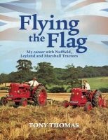 Flying the Flag - My Career with Nuffield, Leyland and Marshall Tractors (Paperback) - Tony Thomas Photo