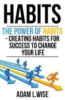 Habits - The Power of Habits - Creating Habits for Success to Change Your Life (Paperback) - Adam L Wise Photo
