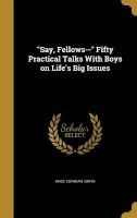 Say, Fellows-- Fifty Practical Talks with Boys on Life's Big Issues (Hardcover) - Wade Cothran Smith Photo