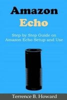 Amazon Echo - Step by Step Guide on Amazon Echo Setup and Use (Paperback) - Terrence Howard Photo