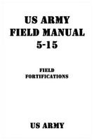 US Army Field Manual 5-15 Field Fortifications (Paperback) - U S Army Photo