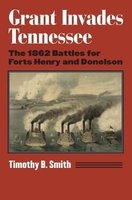 Grant Invades Tennessee - The 1862 Battles for Forts Henry and Donelson (Hardcover) - Timothy B Smith Photo