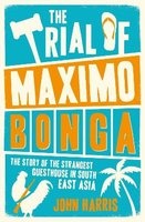 The Trial of Maximo Bonga - The Story of the Strangest Guesthouse in South East Asia (Paperback) - John Harris Photo