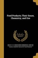 Food Products; Their Souce, Chemistry, and Use (Paperback) - E H S Edgar Henry Summerfiel Bailey Photo