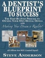 A Dentist's Blueprint to Success - The Step-By-Step Process to Owning Your Own Dental Office and Making Your Dream a Reality! (Paperback) - Steve Anderson Photo
