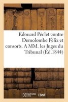 Edouard Peclet Contre Demolombe Felix Et Consorts. a MM. Les Juges Du Tribunal de 1re Instance (French, Paperback) - Ed Peclet Photo