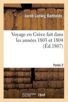 Voyage En Grece Fait Dans Les Annees 1803 Et 1804. Partie 2 (French, Paperback) - Bartholdy J Photo