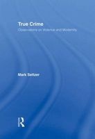 True Crime - Observations on Violence and Modernity (Hardcover) - Mark Seltzer Photo