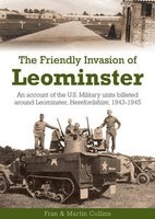 The Friendly Invasion of Leominster - An Account of the US Military Units Billeted Around Leominster, Herefordshire, 1943-1945 (Paperback) - Frances Collins Photo