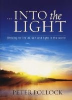 Into The Light - Striving To Live As Salt And Light In The World (Paperback) - Peter Pollock Photo