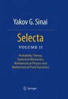 Selecta, Volume II - Probability Theory, Statistical Mechanics, Mathematical Physics and Mathematical Fluid Dynamics (Hardcover, 2010) - Yakov G Sinai Photo