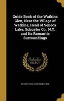 Guide Book of the Watkins Glen, Near the Village of Watkins, Head of Seneca Lake, Schuyler Co., N.Y. and Its Romantic Surroundings (Hardcover) - Frank Hamilton B 1846 Taylor Photo