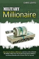 Military Millionaire - How You Can Retire a Millionaire and Live a Life of Wealth (No Matter What Your Pay Grade) Using Special Military Investment Benefits and a Proven Plan for Success (Paperback) - Chris N Lehto Photo