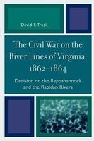The Civil War on the River Lines of Virginia, 1862-1864 - Decision on the Rappahannock and the Rapidan Rivers (Paperback) - David F Trask Photo