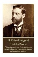 H. Rider Haggard - Child of Storm - "Wealth Is Good, and If It Comes Our Way We Will Take It; But a Gentleman Does Not Sell Himself for Wealth." (Paperback) - H Rider Haggard Photo