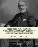 Selections from Previous Works, with Remarks on G. J. Romanes' "Mentl Evolution in Animals," and a Psalm of Montreal (1890). by -  (Paperback) - Samuel Butler Photo
