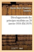Developpemens Des Principes Royalistes Au 20 Janvier 1816 (French, Paperback) - Salaberry C M Photo