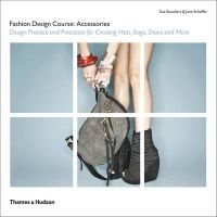 Fashion Design Course: Accessories - Design Practice and Processes for Creating Hats, Bags, Shoes and More (Paperback) - Sue Saunders Photo