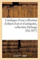 Catalogue D'Une Collection D'Objets D'Art Et D'Antiquites, Collection Delange (French, Paperback) - Sans Auteur Photo