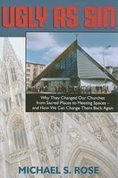 Ugly as Sin - Why They Changed Our Churches from Sacred Places to Meeting Spaces--And How We Can Change Them Back Again (Paperback) - Michael S Rose Photo