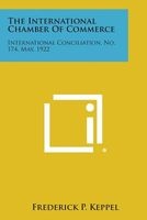 The International Chamber of Commerce - International Conciliation, No. 174, May, 1922 (Paperback) - Frederick P Keppel Photo