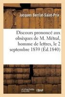 Discours Prononce Aux Obseques de M. Metral, Homme de Lettres, Le 2 Septembre 1839 (French, Paperback) - Berriat Saint Prix J Photo