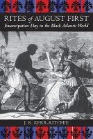 Rites of August First - Emancipation Day in the Black Atlantic World (Paperback) - Jeffrey R Kerr Ritchie Photo