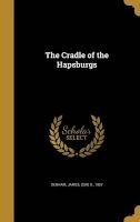 The Cradle of the Hapsburgs (Hardcover) - James Sir D Denham Photo